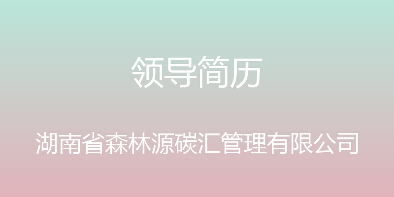 领导简历 - 湖南省森林源碳汇管理有限公司