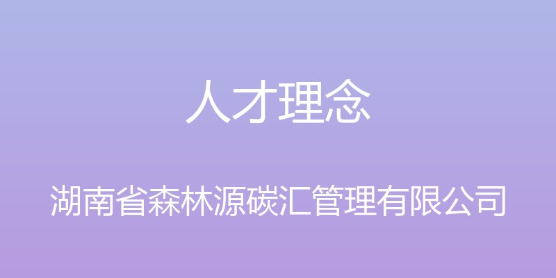 人才理念 - 湖南省森林源碳汇管理有限公司