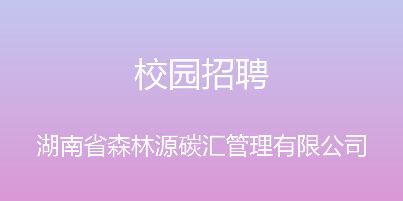 校园招聘 - 湖南省森林源碳汇管理有限公司