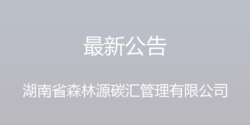 最新公告 - 湖南省森林源碳汇管理有限公司